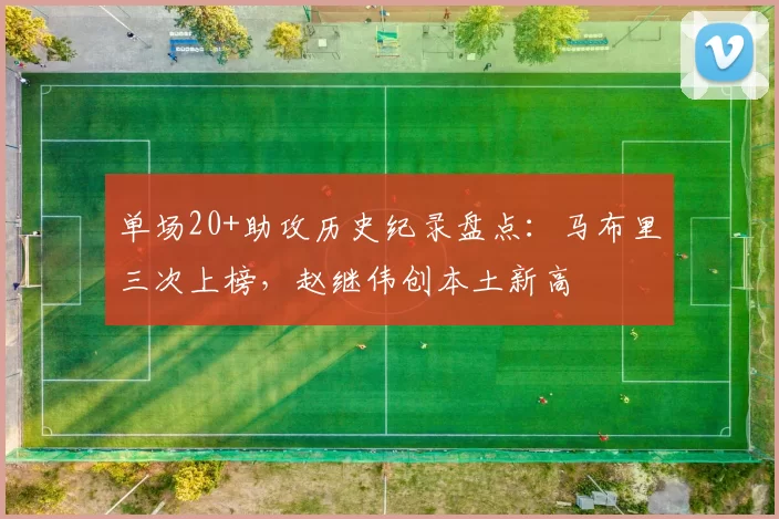 单场20+助攻历史纪录盘点:马布里三次上榜,赵继伟创本土新高