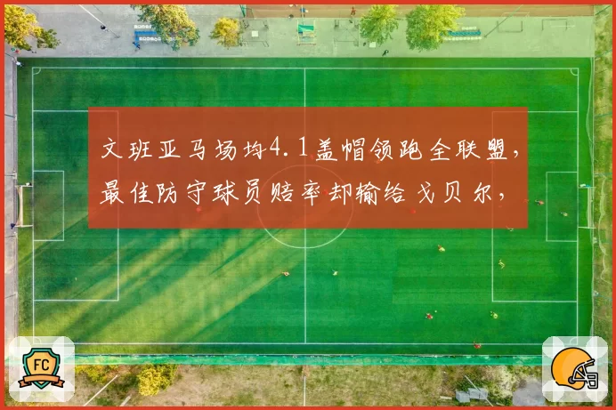文班亚马场均4.1盖帽领跑全联盟，最佳防守球员赔率却输给戈贝尔，数据含金量遭讽