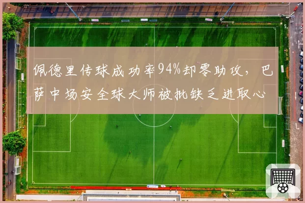 佩德里传球成功率94%却零助攻，巴萨中场安全球大师被批缺乏进取心
