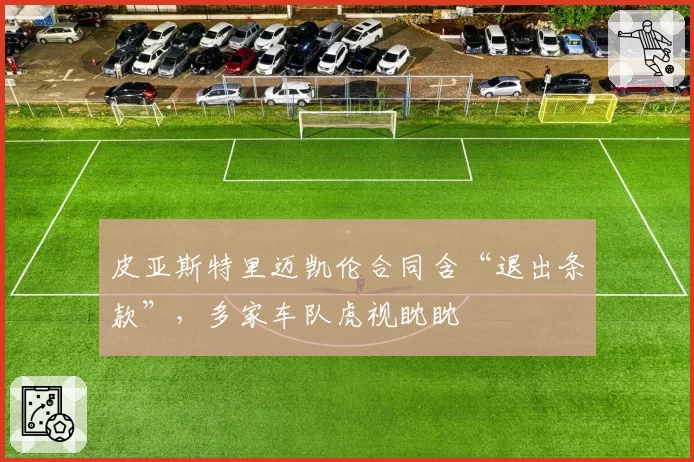 皮亚斯特里迈凯伦合同含“退出条款”，多家车队虎视眈眈