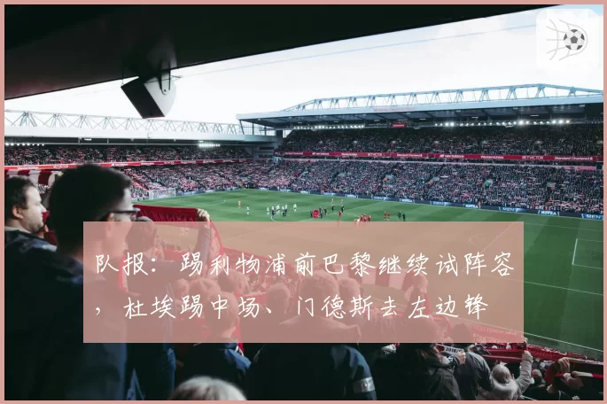 队报:踢利物浦前巴黎继续试阵容,杜埃踢中场、门德斯去左边锋