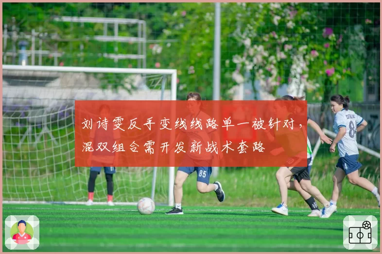 刘诗雯反手变线线路单一被针对，混双组合需开发新战术套路
