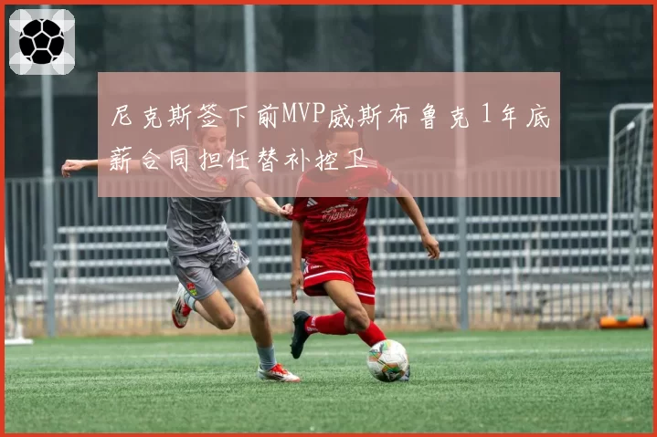 尼克斯签下前MVP威斯布鲁克 1年底薪合同担任替补控卫