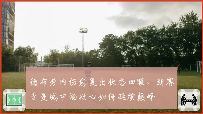 德布劳内伤愈复出状态回暖，新赛季曼城中场核心如何延续巅峰